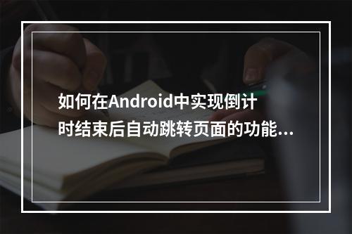 如何在Android中实现倒计时结束后自动跳转页面的功能?