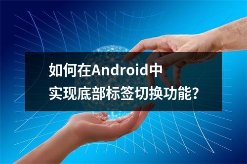 如何在Android中实现底部标签切换功能?
