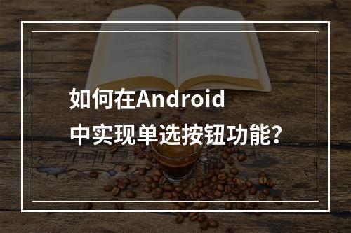 如何在Android中实现单选按钮功能?
