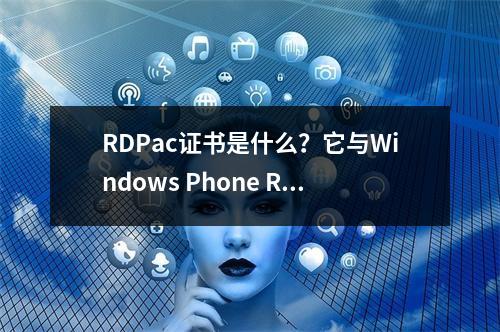 RDPac证书是什么?它与Windows Phone RD证书有何关联?