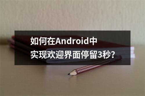 如何在Android中实现欢迎界面停留3秒?