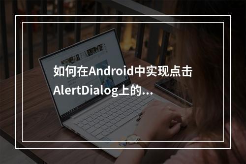如何在Android中实现点击AlertDialog上的按钮时不关闭对话框?
