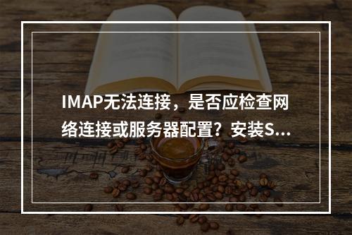 IMAP无法连接,是否应检查网络连接或服务器配置?安装SMTP服务器能解决问题吗?