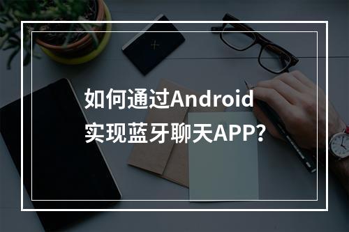 如何通过Android实现蓝牙聊天APP?