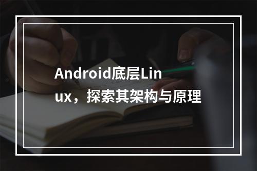Android底层Linux,探索其架构与原理