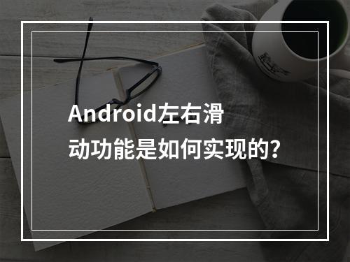 Android左右滑动功能是如何实现的?