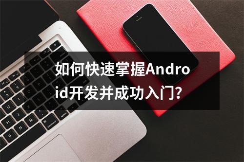 如何快速掌握Android开发并成功入门?