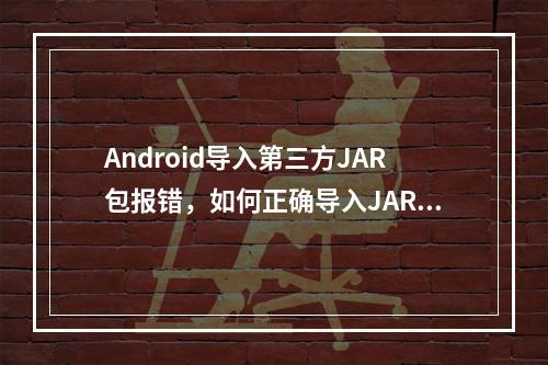 Android导入第三方JAR包报错,如何正确导入JAR包?
