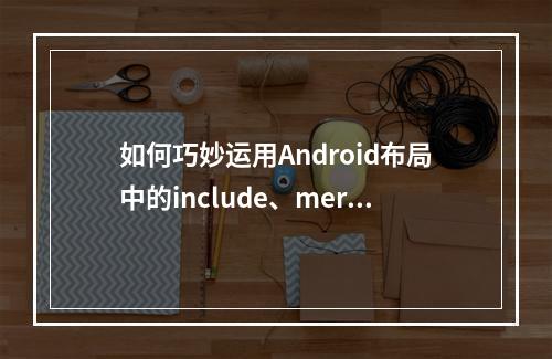 如何巧妙运用Android布局中的include、merge与ViewStub标签?