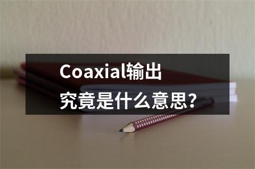 Coaxial输出究竟是什么意思?
