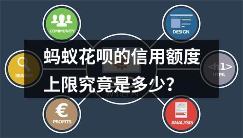 蚂蚁花呗的信用额度上限究竟是多少?