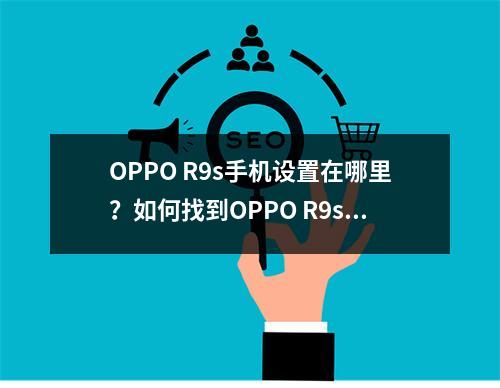 OPPO R9s手机设置在哪里?如何找到OPPO R9s的通用设置?