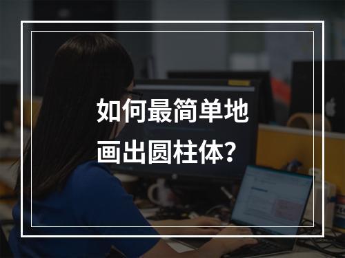 如何最简单地画出圆柱体?