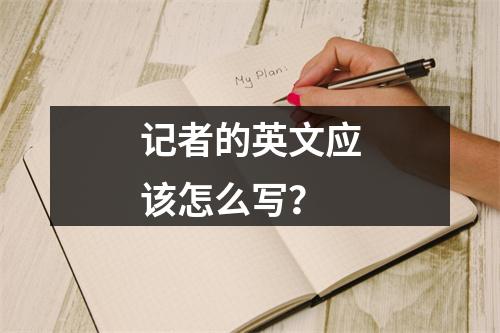 记者的英文应该怎么写?