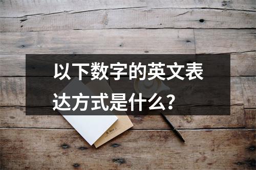 以下数字的英文表达方式是什么?