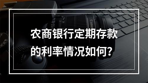 农商银行定期存款的利率情况如何?