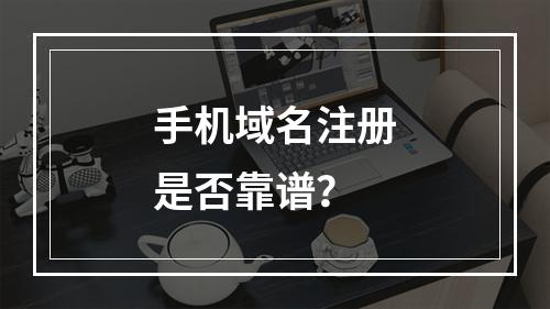 手机域名注册是否靠谱?