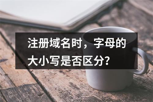 注册域名时,字母的大小写是否区分?