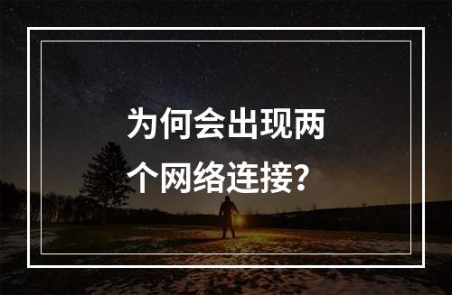 为何会出现两个网络连接?