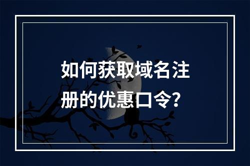 如何获取域名注册的优惠口令?