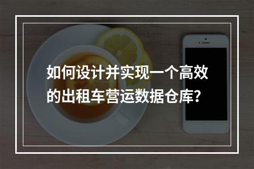 如何设计并实现一个高效的出租车营运数据仓库?