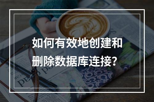 如何有效地创建和删除数据库连接?