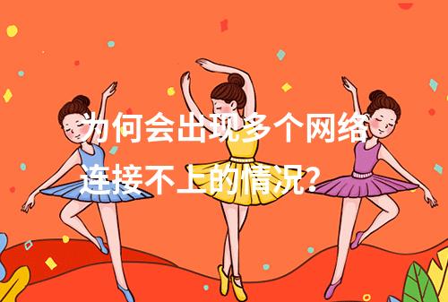 为何会出现多个网络连接不上的情况?