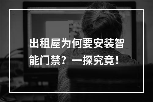 出租屋为何要安装智能门禁?一探究竟!