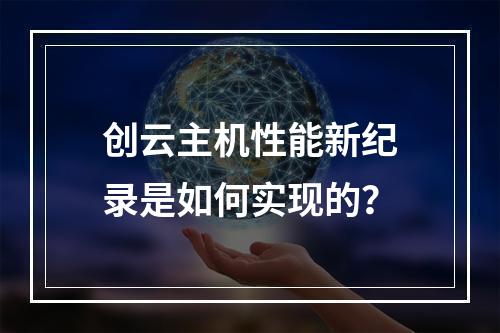 创云主机性能新纪录是如何实现的?