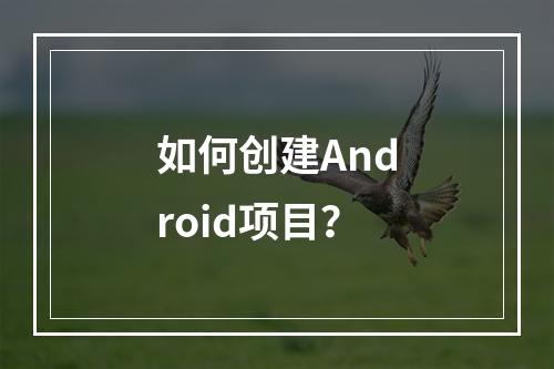 如何创建Android项目?