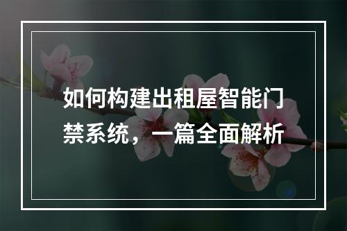 如何构建出租屋智能门禁系统,一篇全面解析