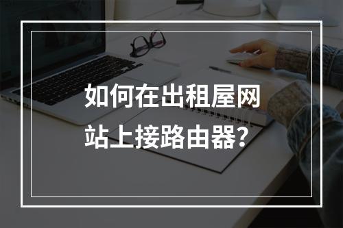 如何在出租屋网站上接路由器?