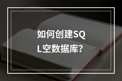 如何创建SQL空数据库?