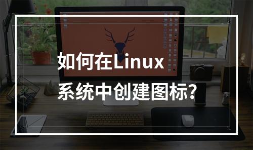 如何在Linux系统中创建图标?
