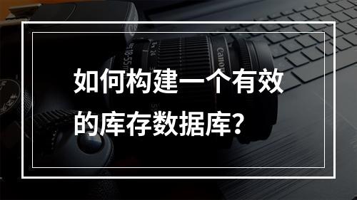 如何构建一个有效的库存数据库?