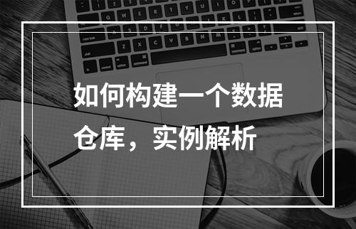 如何构建一个数据仓库,实例解析