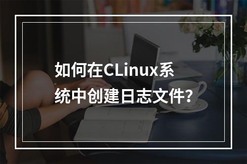 如何在CLinux系统中创建日志文件?