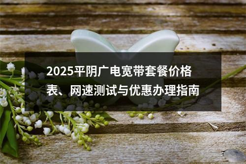2025平阴广电宽带套餐价格表、网速测试与优惠办理指南