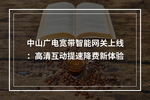 中山广电宽带智能网关上线：高清互动提速降费新体验