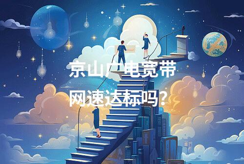 京山广电宽带网速达标吗？