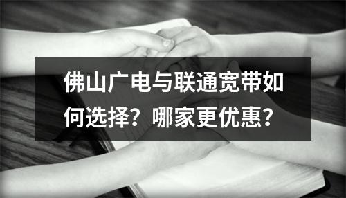 佛山广电与联通宽带如何选择？哪家更优惠？