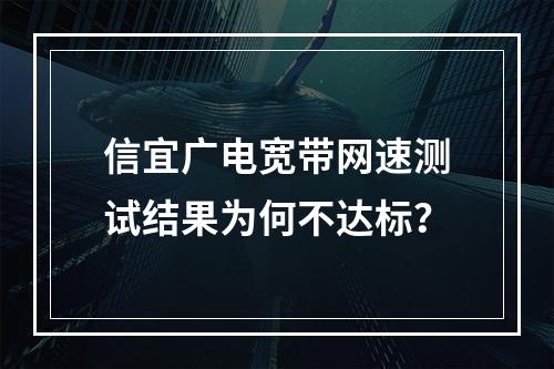 信宜广电宽带网速测试结果为何不达标？