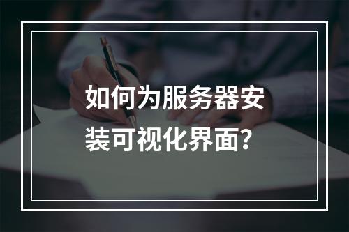 如何为服务器安装可视化界面?
