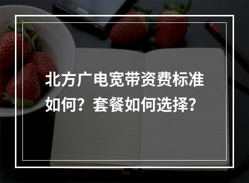 北方广电宽带资费标准如何？套餐如何选择？