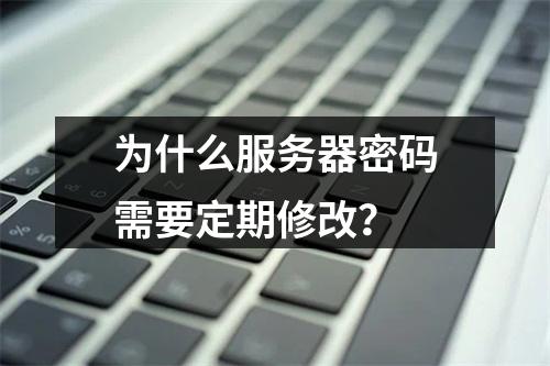 为什么服务器密码需要定期修改?
