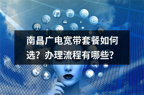 南昌广电宽带套餐如何选？办理流程有哪些？