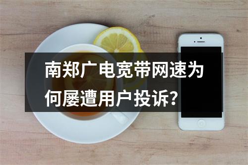 南郑广电宽带网速为何屡遭用户投诉？