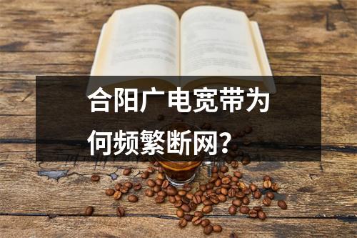 合阳广电宽带为何频繁断网？