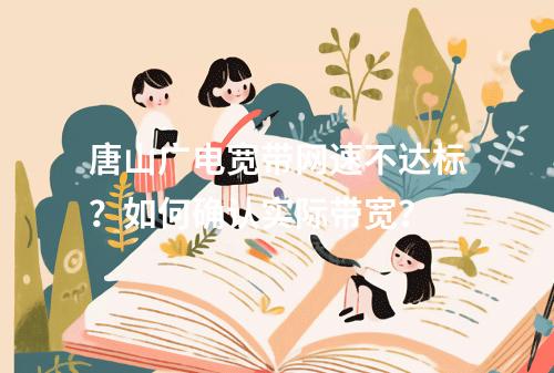 唐山广电宽带网速不达标？如何确认实际带宽？