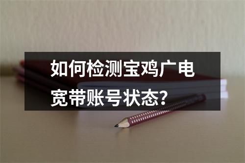 如何检测宝鸡广电宽带账号状态？
